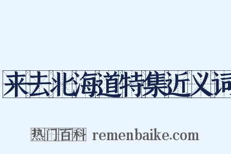 来去北海道特集近义词是什么意思的图片